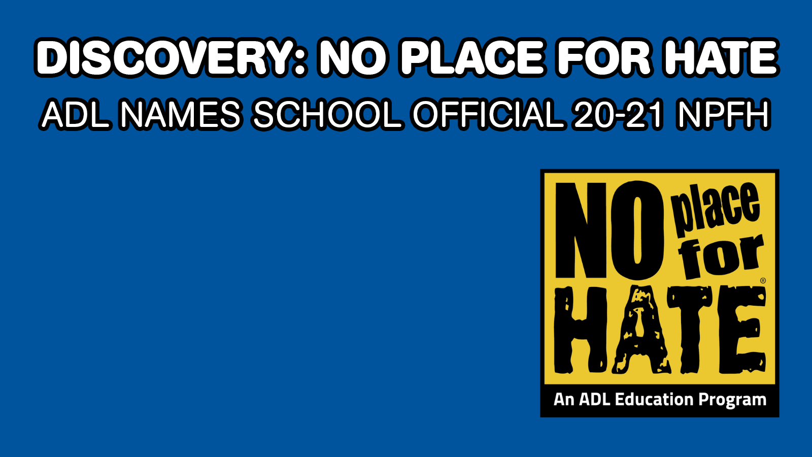 Discovery: No Place for Hate. ADL names school NPFH for 20-21.