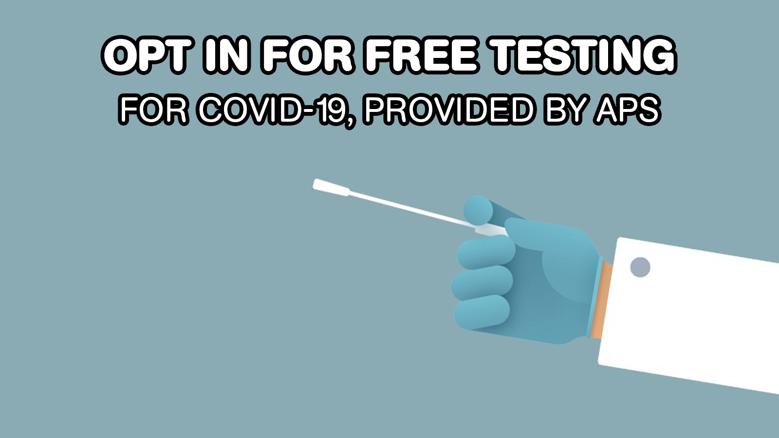 An image of a gloved hand holding a nasal swab, with the words "Opt in for free testing for COVID-19, provided by APS."