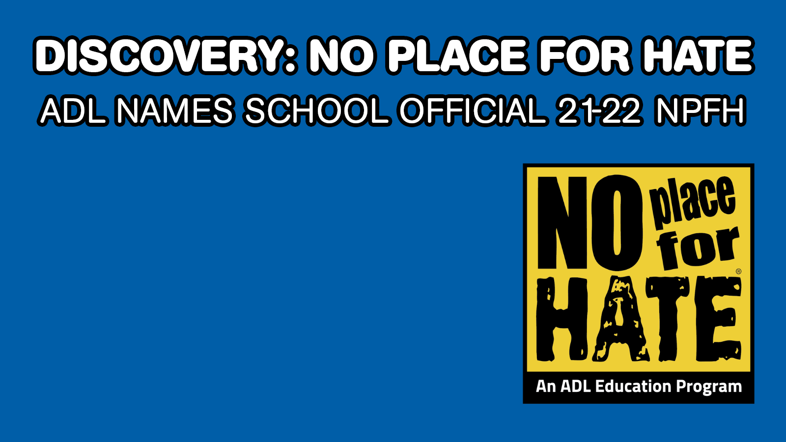 Discovery: No Place for Hate. ADL names school NPFH for 21-22.