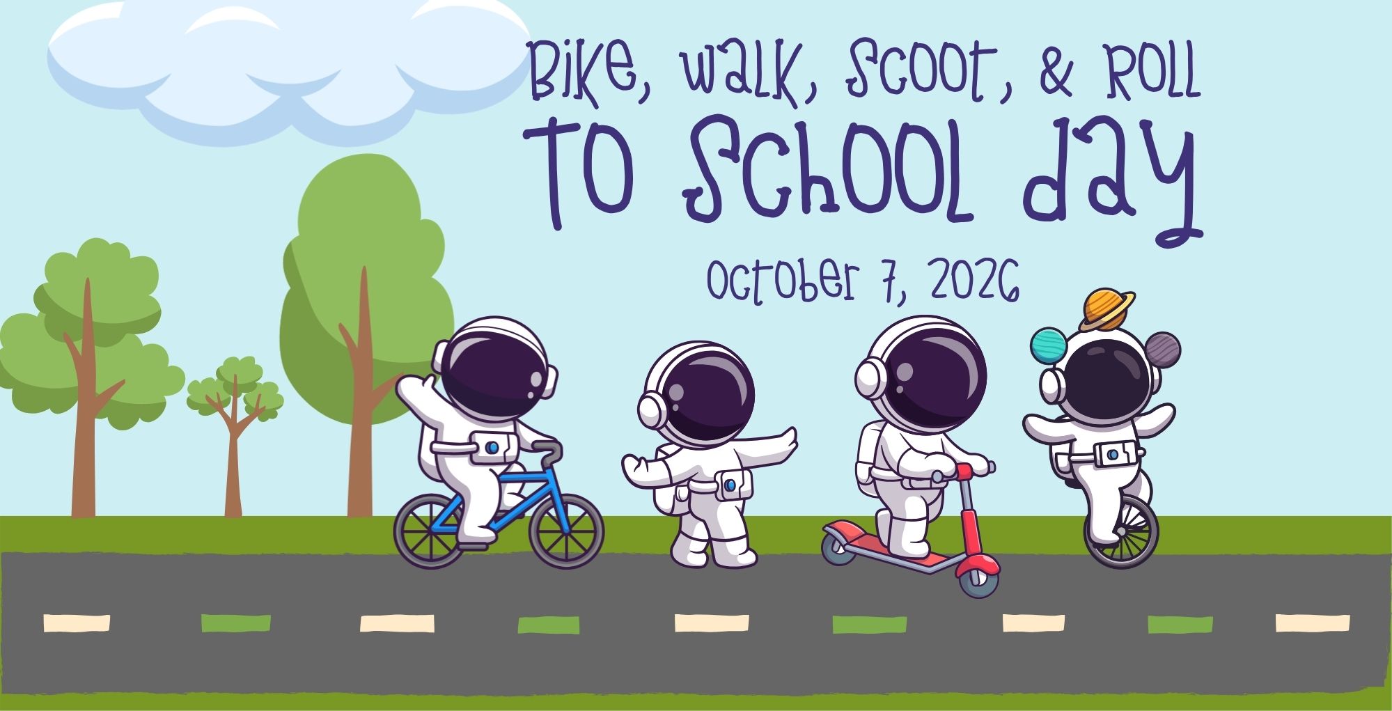 background of road and trees and blue sky with a cloud and foreground of astronauts riding a bike, walking, scootering, and riding a unicycle along the road, text reading "Bike, walk, scoot, & roll to school day october 7, 2026"